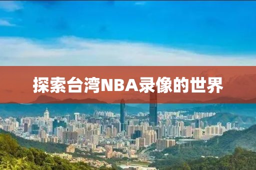 探索台湾NBA录像的世界