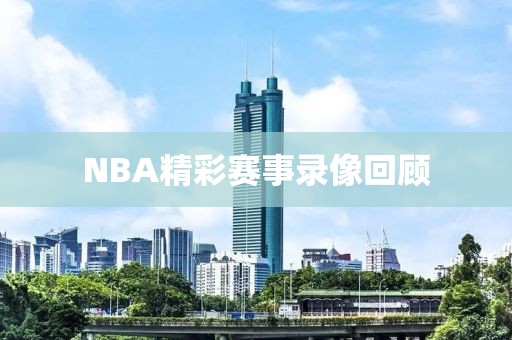 NBA精彩赛事录像回顾